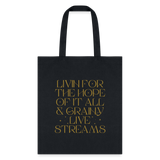 Livin for the Hope of it All & Grainy Livestreams Tote Bag - black