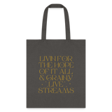 Livin for the Hope of it All & Grainy Livestreams Tote Bag - charcoal