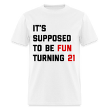 It's Supposed to Be Fun Turning 21 Unisex Classic T-Shirt - white