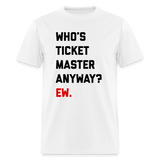 Who'e Ticketmaster Anyway? Ew. Unisex Classic T-Shirt - white