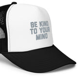 Be Kind To Your Mind Foam trucker hat