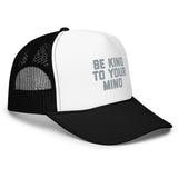 Be Kind To Your Mind Foam trucker hat