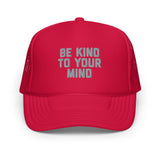 Be Kind To Your Mind Foam trucker hat