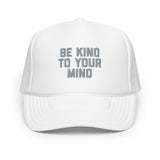 Be Kind To Your Mind Foam trucker hat