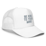 Be Kind To Your Mind Foam trucker hat