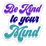 Be Kind to your Mind Sticker - white matte