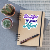 Be Kind to your Mind Sticker