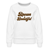 Brown is Beautiful Women’s Premium Sweatshirt - white