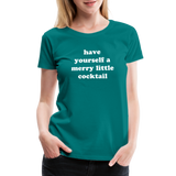 Have Yourself A Merry Little Cocktail Women’s Premium T-Shirt - teal