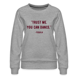 Trust Me. You Can Dance. Tequila Women’s Premium Sweatshirt - heather grey