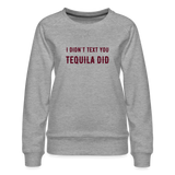 I Didn't Text You Women’s Premium Sweatshirt - heather grey