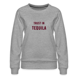 Trust in Tequila Women’s Premium Sweatshirt - heather grey