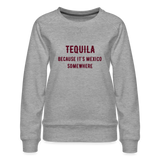 Tequila Because It's Mexico Women’s Premium Sweatshirt - heather grey