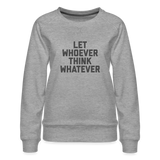 Let Whoever Think Whatever Women’s Premium Sweatshirt - heather grey