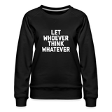 LET WHOEVER THINK WHATEVER Women’s Premium Sweatshirt - black