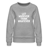 LET WHOEVER THINK WHATEVER Women’s Premium Sweatshirt - heather grey