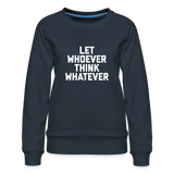 LET WHOEVER THINK WHATEVER Women’s Premium Sweatshirt - navy