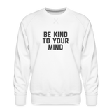 Be Kind To Your Mind Men’s Premium Sweatshirt - white