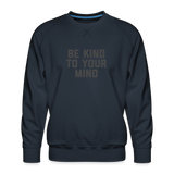 Be Kind To Your Mind Men’s Premium Sweatshirt - navy