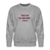 Trust Me You Can Dance. Tequila Men’s Premium Sweatshirt - heather grey