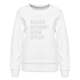 Mama Mommy Mom Bruh Women’s Premium Sweatshirt - white