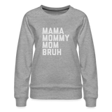 Mama Mommy Mom Bruh Women’s Premium Sweatshirt - heather grey