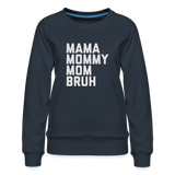 Mama Mommy Mom Bruh Women’s Premium Sweatshirt - navy