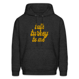 Talk Turkey to Me Men's Hoodie - charcoal grey