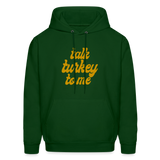 Talk Turkey to Me Men's Hoodie - forest green