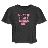 What If It All Works Out Women's Cropped T-Shirt - deep heather