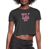 What If It All Works Out Women's Cropped T-Shirt