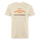 I'm a Cleveland Girl I Am Football Fitted T-Shirt by Next Level - heather cream