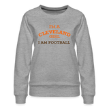 I'm a Cleveland Girl I Am Football Women’s Premium Sweatshirt - heather grey