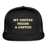 My Coffee Needs A Coffee Trucker Cap - black/black