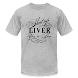 Shut Up Liver You're Fine Unisex Jersey T-Shirt by Bella + Canvas - heather gray