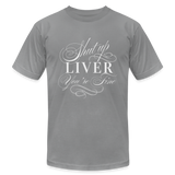 Shut Up Liver You're Fine Unisex Jersey T-Shirt by Bella + Canvas - slate