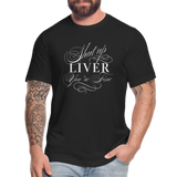 Shut Up Liver You're Fine Unisex Jersey T-Shirt by Bella + Canvas