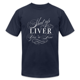 Shut Up Liver You're Fine Unisex Jersey T-Shirt by Bella + Canvas