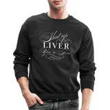 Shut Up Liver You're Fine Crewneck Sweatshirt - black