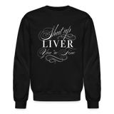 Shut Up Liver You're Fine Crewneck Sweatshirt