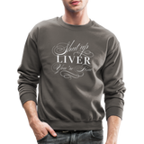 Shut Up Liver You're Fine Crewneck Sweatshirt - asphalt gray