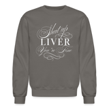 Shut Up Liver You're Fine Crewneck Sweatshirt