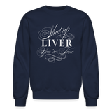 Shut Up Liver You're Fine Crewneck Sweatshirt - navy