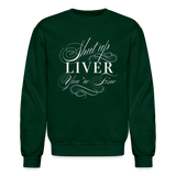 Shut Up Liver You're Fine Crewneck Sweatshirt