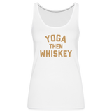 Yoga Then Whiskey Women’s Premium Tank Top - white