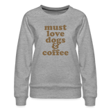 Must Love Dogs & Coffee Women’s Premium Sweatshirt - heather grey