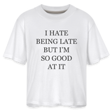 I Hate Being Late But I'm So Good At It Women's Boxy Tee