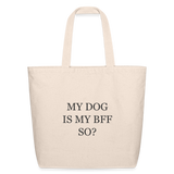 My Dog is My BFF So? Eco-Friendly Cotton Tote - natural