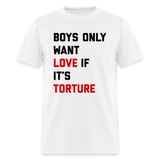 Boys Only Want Love If It's Torture Unisex Classic T-Shirt - white