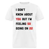 I Don't Know About You But I'm Feeling 22 Unisex Classic T-Shirt - white